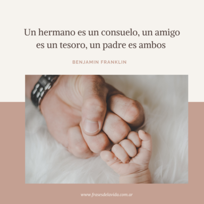 Un hermano es un consuelo, un amigo es un tesoro, un padre es ambos