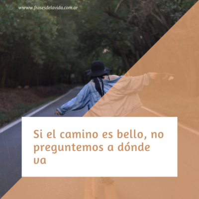 Si el camino es bello, no preguntemos a dónde va