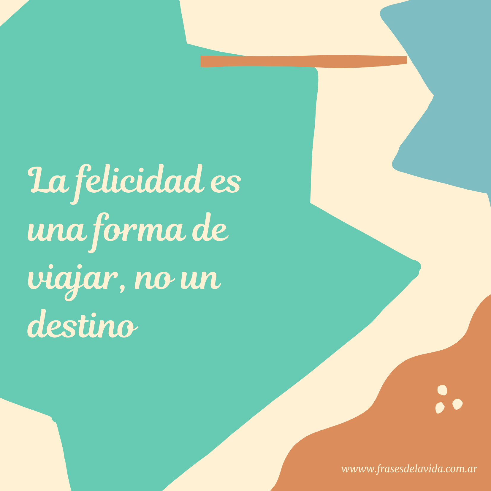 La felicidad es una forma de viajar, no un destino - Frases de la vida