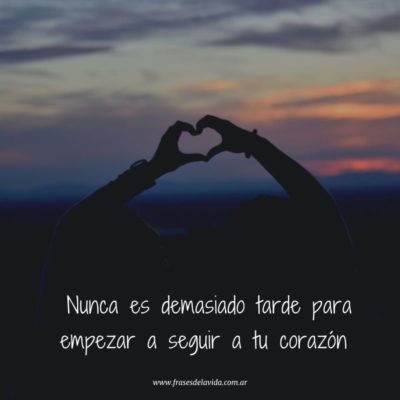 Nunca es demasiado tarde para empezar a seguir a tu corazón