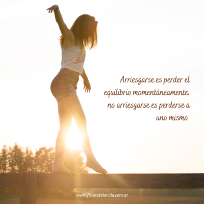 Arriesgarse es perder el equilibrio momentáneamente. no arriesgarse es perderse a uno mismo