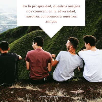 En la prosperidad, nuestros amigos nos conocen; en la adversidad, nosotros conocemos a nuestros amigos