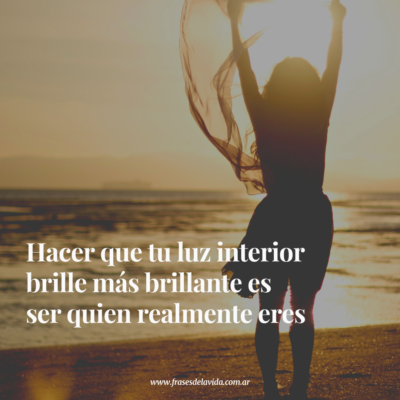 Hacer que tu luz interior brille más brillante es ser quien realmente eres.