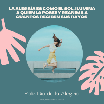 La alegría es como el sol, ilumina a quien la posee y reanima a cuantos reciben sus rayos