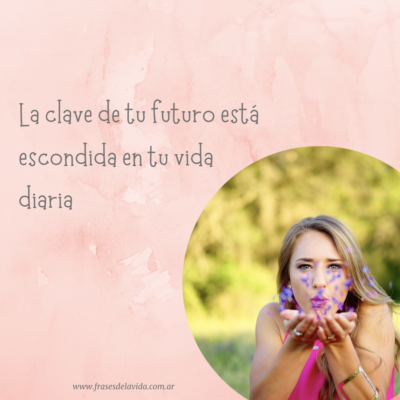 La clave de tu futuro está escondida en tu vida diaria