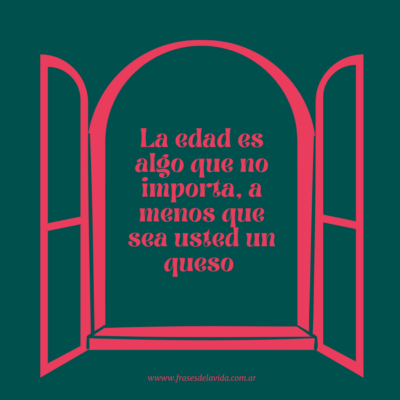 La edad es algo que no importa, a menos que sea usted un queso (Luis Buñuel)