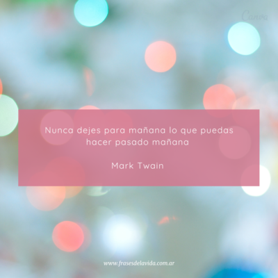 Nunca dejes para mañana lo que puedas hacer pasado mañana