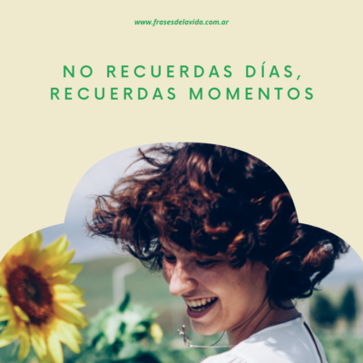 No recuerdas días, recuerdas momentos.