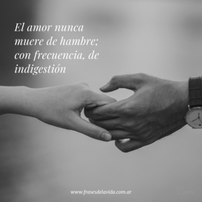 El amor nunca muere de hambre; con frecuencia, de indigestión