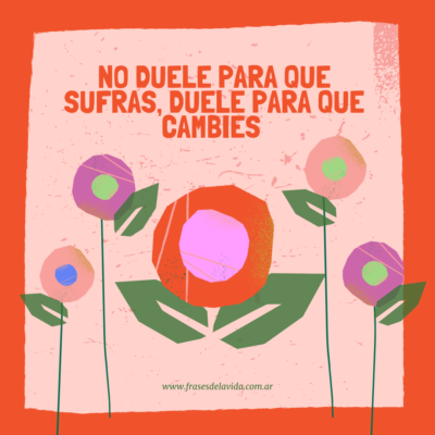 No duele para que sufras, duele para que cambies