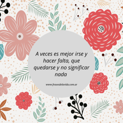 A veces es mejor irse y hacer falta, que quedarse y no significar nada