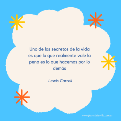 Uno de los secretos de la vida es que lo que realmente vale la pena es lo que hacemos por lo demás