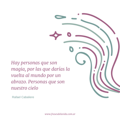Hay personas que son magia, por las que darías la vuelta al mundo por un abrazo. Personas que son nuestro cielo