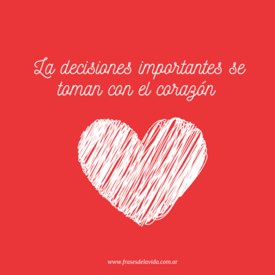 La decisiones importantes se toman con el corazón