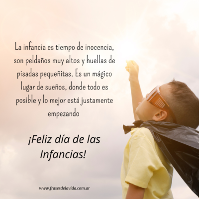 La infancia es tiempo de inocencia, son peldaños muy altos y huellas de pisadas pequeñitas. Es un mágico lugar de sueños, donde todo es posible y lo mejor está justamente empezando