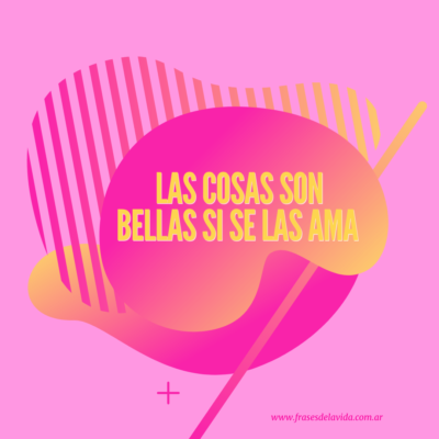 Las cosas son bellas si se las ama