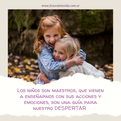 Los niños son maestros, que vienen a enseñarnos con sus acciones y emociones, son una guía para nuestro DESPERTAR