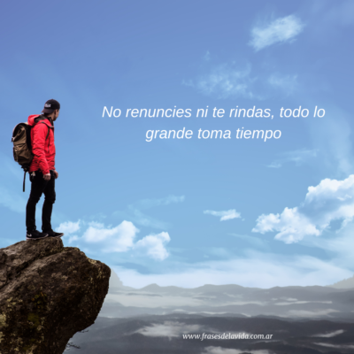 No renuncies ni te rindas, todo lo grande toma tiempo