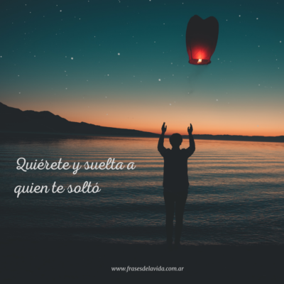 Quiérete y suelta a quien te soltó