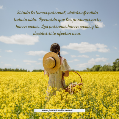 Si todo lo tomas personal, vivirás ofendido toda tu vida. Recuerda que las personas no te hacen cosas. Las personas hacen cosas y tú decides si te afectan o no