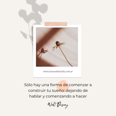 Sólo hay una forma de comenzar a construir tu sueño: dejando de hablar y comenzando a hacer