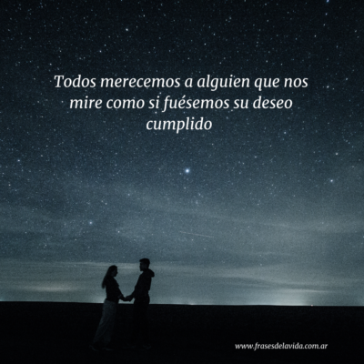 Todos merecemos a alguien que nos mire como si fuésemos su deseo cumplido