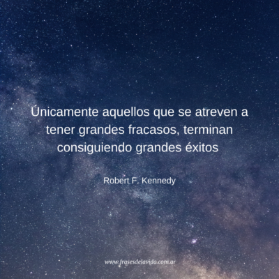 Únicamente aquellos que se atreven a tener grandes fracasos, terminan consiguiendo grandes éxitos
