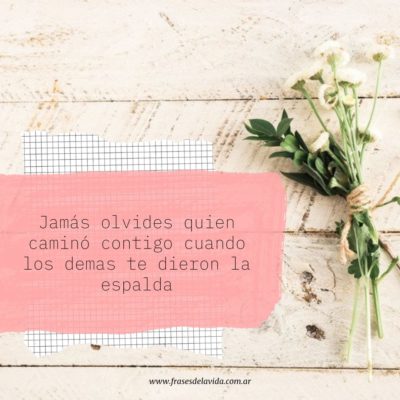 Jamás olvides quien caminó contigo cuando los demás te dieron la espalda