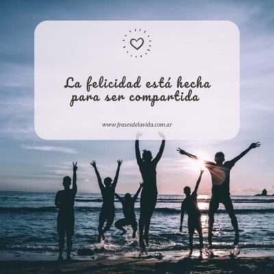 La felicidad está hecha para ser compartida