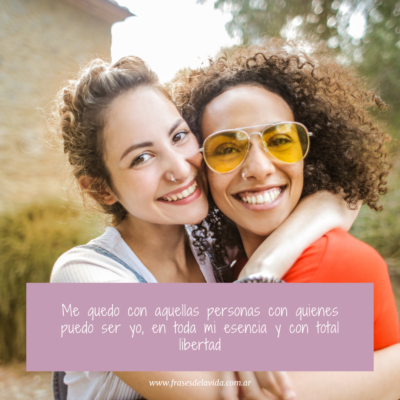 Me quedo con aquellas personas con quienes puedo ser yo, en toda mi esencia y con total libertad
