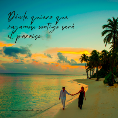 Dónde quiera que vayamos, contigo será el paraíso
