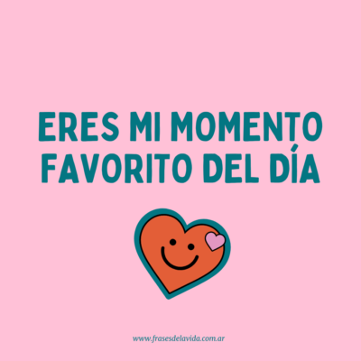 Eres mi momento favorito del día
