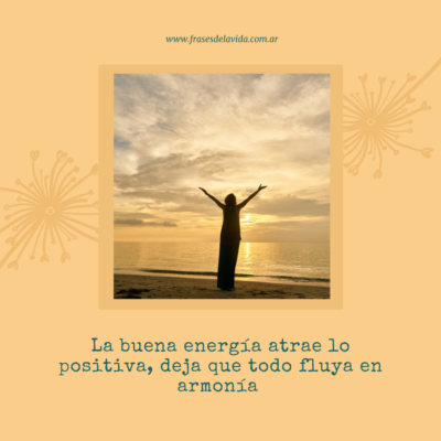 La buena energia atrae lo positiva, deja que todo fluya en armonía