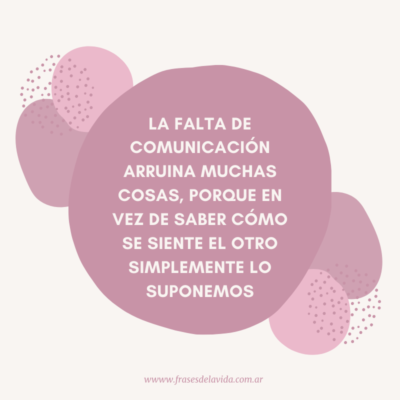 La falta de comunicación arruina muchas cosas, porque en vez de saber cómo se siente el otro simplemente lo suponemos