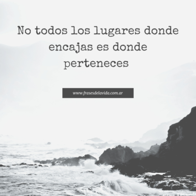 No todos los lugares donde encajas es donde perteneces