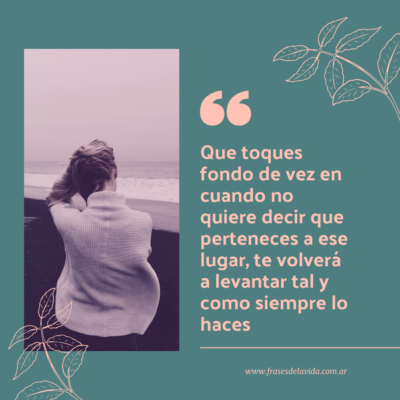 Que toques fondo de vez en cuando no quiere decir que perteneces a ese lugar, te volverá a levantar tal y como siempre lo haces