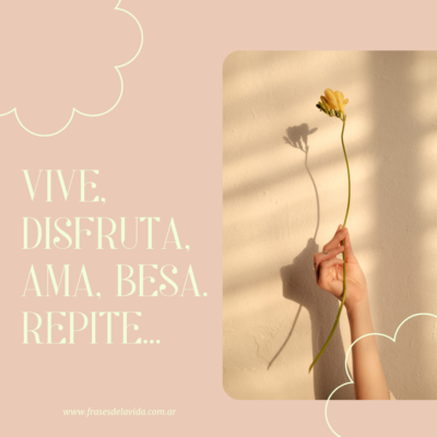 Vive, disfruta, ama, besa. Repite…