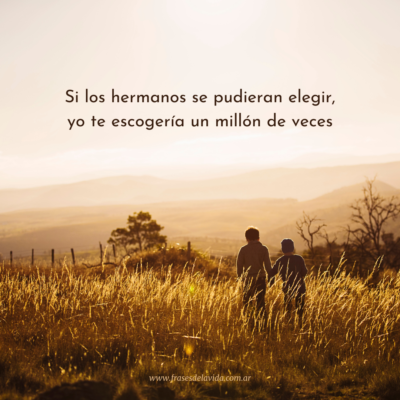 Si los hermanos se pudieran elegir, yo te escogería un millón de veces