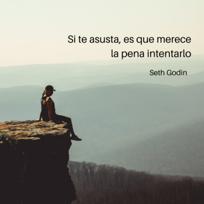 Si te asusta, es que merece la pena intentarlo