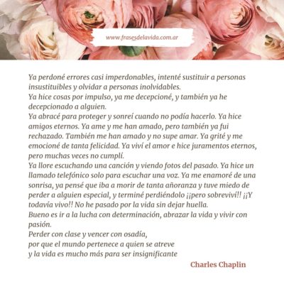 Ya perdoné errores casi imperdonables, intenté sustituir a personas insustituibles y olvidar a personas inolvidables