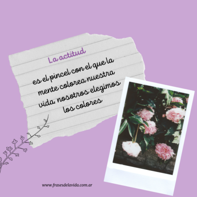 La actitud es el pincel con el que la mente colorea nuestra vida. nosotros elegimos los colores